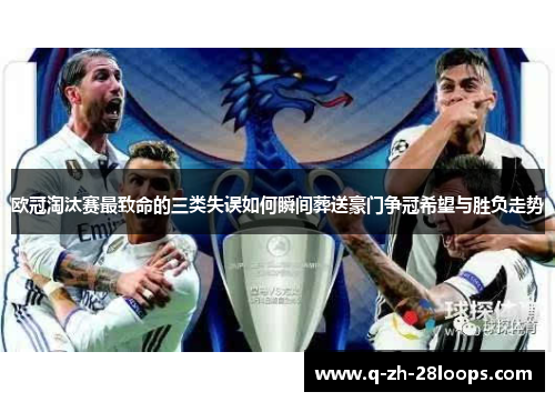 欧冠淘汰赛最致命的三类失误如何瞬间葬送豪门争冠希望与胜负走势 欧冠淘汰赛最致命的三类失误如何瞬间葬送豪门争冠希望与胜负走势