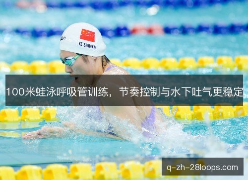 100米蛙泳呼吸管训练,节奏控制与水下吐气更稳定 100米蛙泳呼吸管训练,节奏控制与水下吐气更稳定